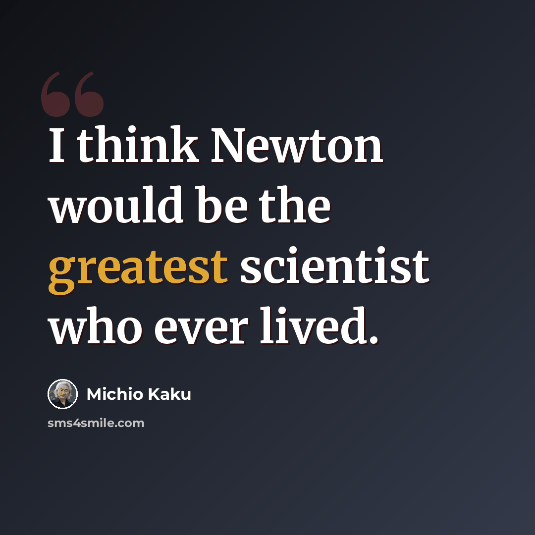 “I think Newton would be the greatest scientist who ever lived.” quote by Michio Kaku