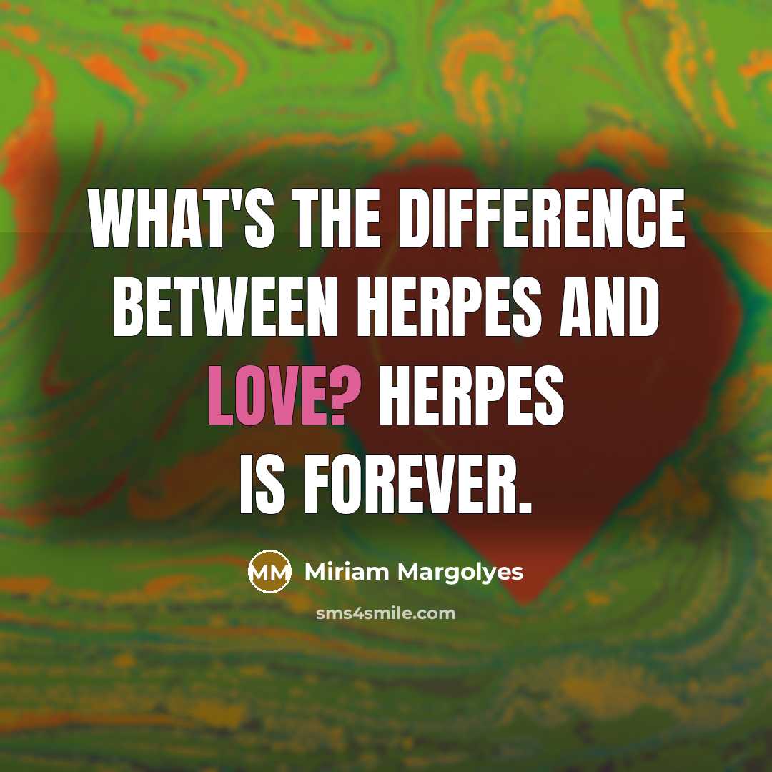 “What's the difference between herpes and love? Herpes is forever.” quote by Miriam Margolyes