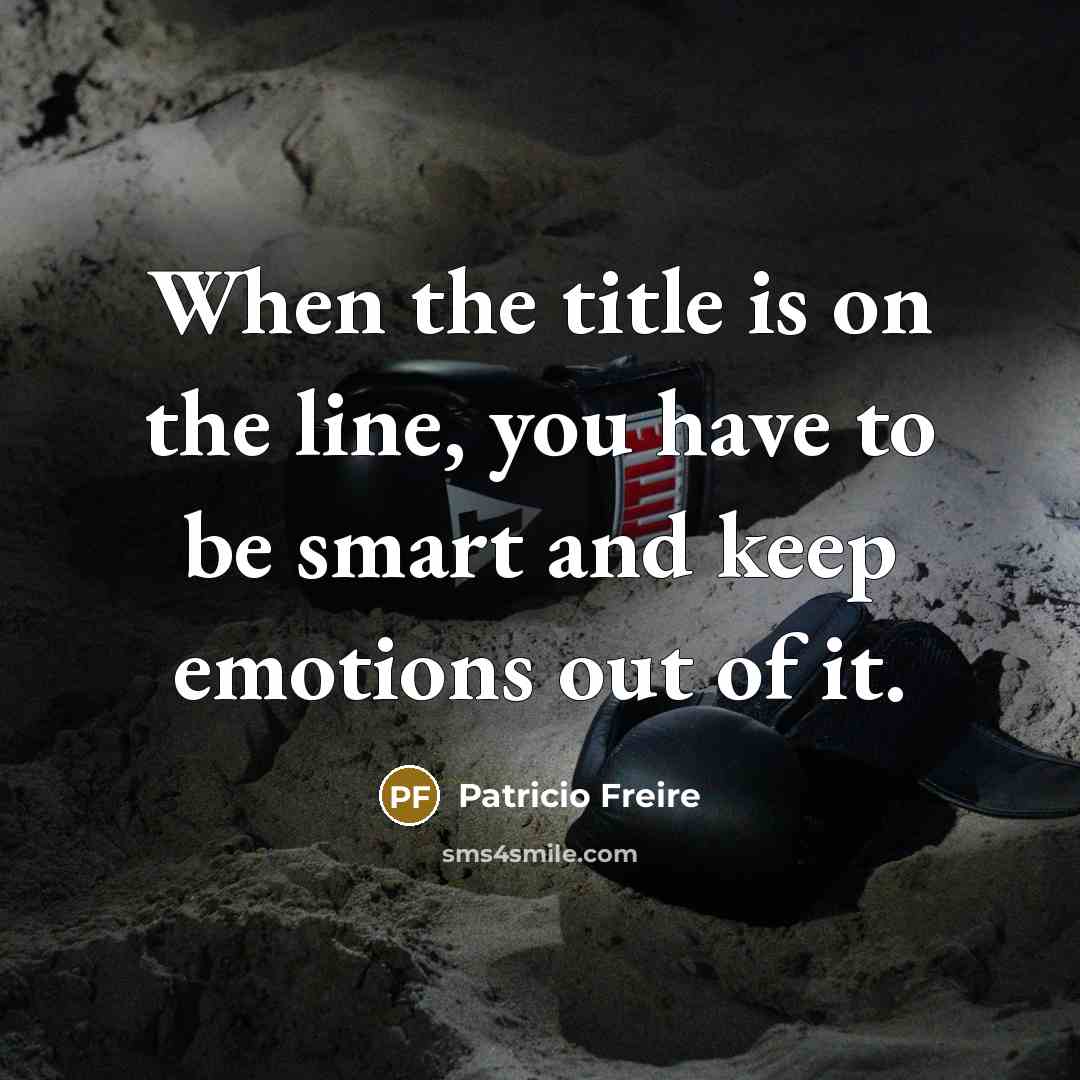 “When the title is on the line, you have to be smart and keep emotions out of it.” quote by Patricio Freire