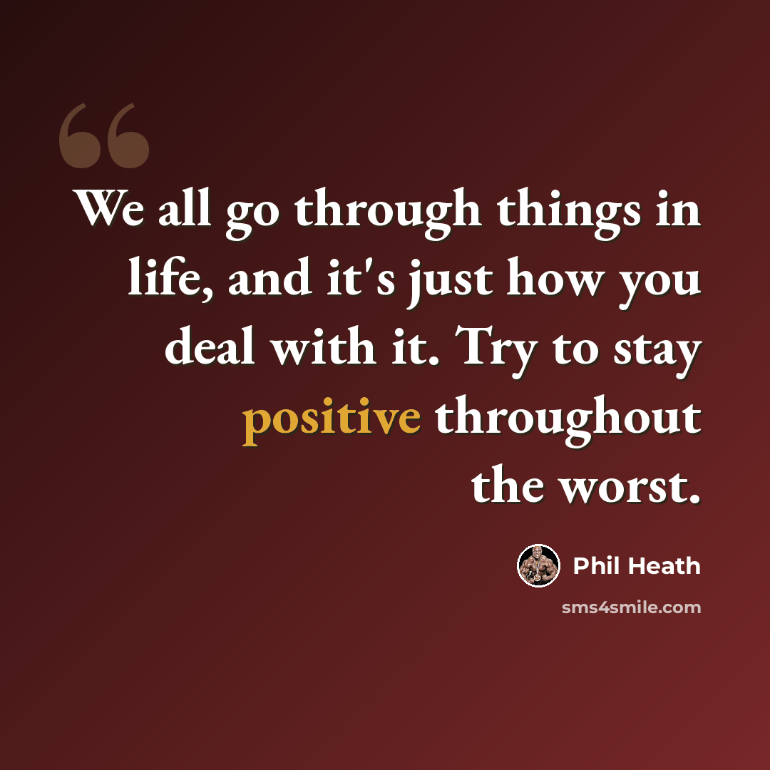 “We all go through things in life, and it's just how you deal with it. Try to stay positive throughout the worst.” quote by Phil Heath