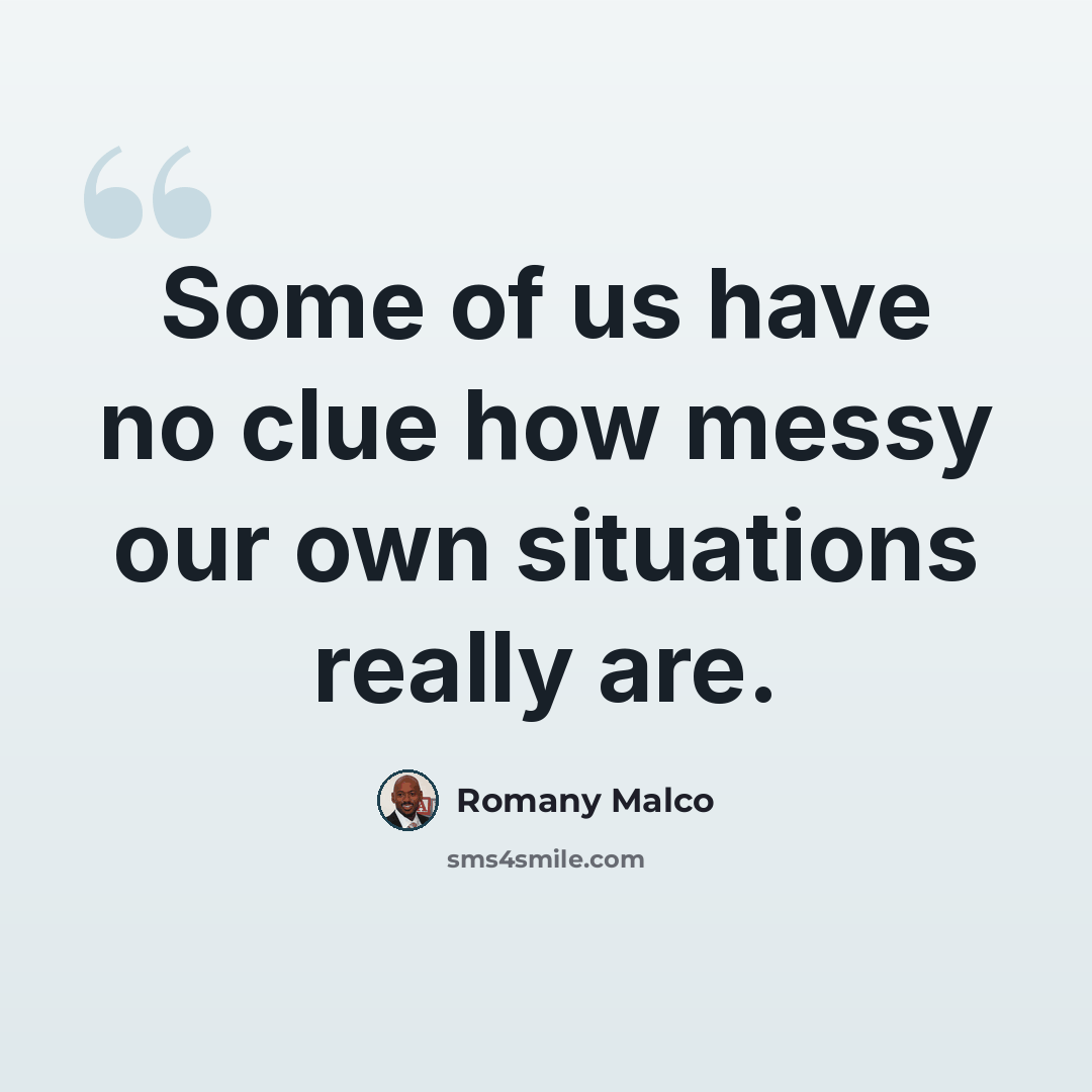 “Some of us have no clue how messy our own situations really are.” quote by Romany Malco
