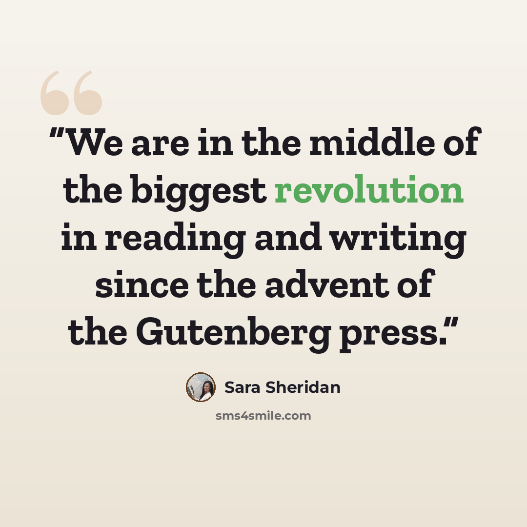 “We are in the middle of the biggest revolution in reading and writing since the advent of the Gutenberg press.” quote by Sara Sheridan