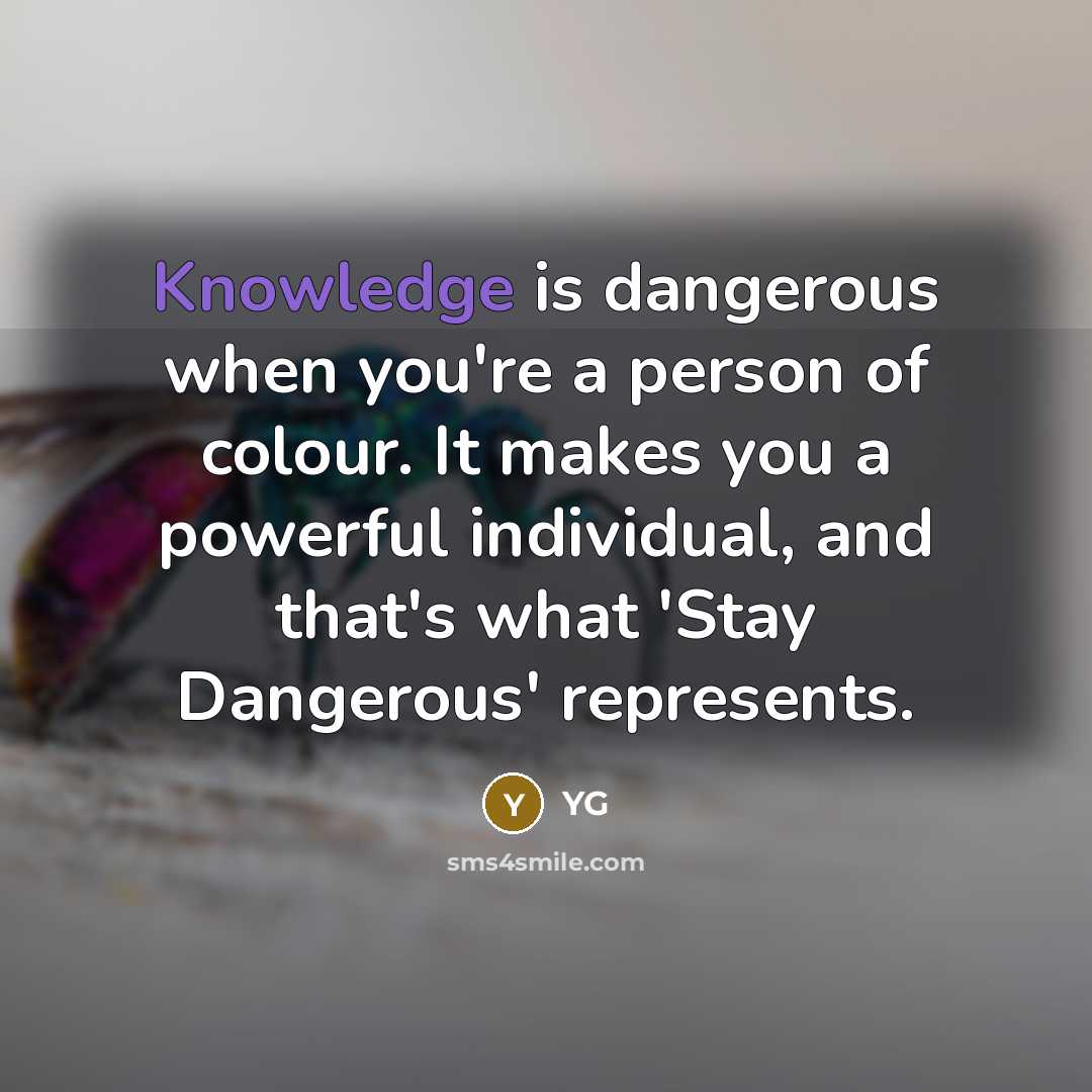 “Knowledge is dangerous when you're a person of colour. It makes you a powerful individual, and that's what 'Stay Dangerous' represents.” quote by YG