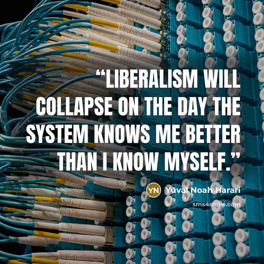 “Liberalism will collapse on the day the system knows me better than I know myself.” quote by Yuval Noah Harari