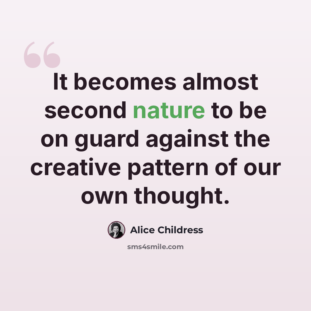 “It becomes almost second nature to be on guard against the creative pattern of our own thought.” quote by Alice Childress