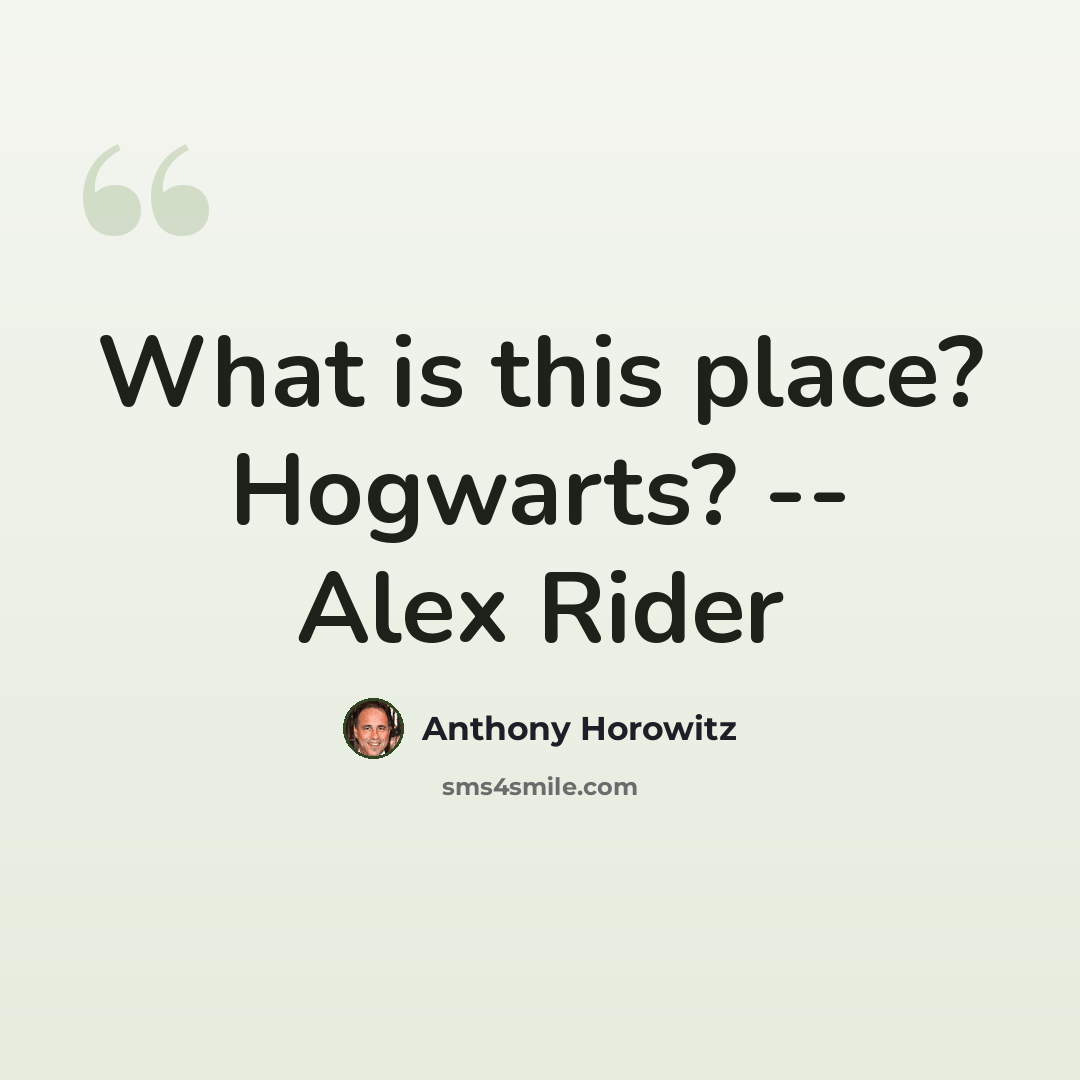 “What is this place? Hogwarts? -- Alex Rider” quote by Anthony Horowitz