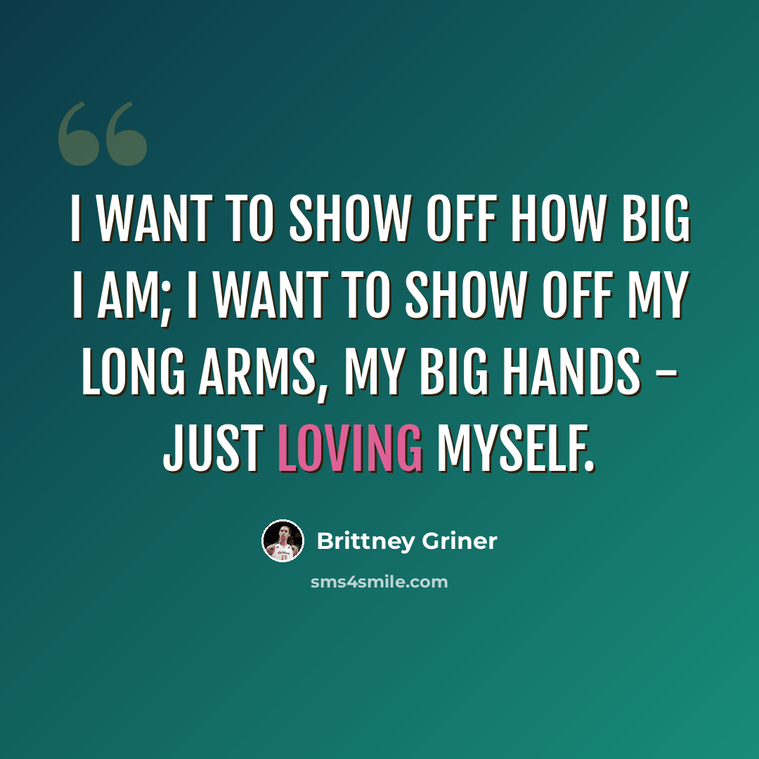 “I want to show off how big I am; I want to show off my long arms, my big hands - just loving myself.” quote by Brittney Griner