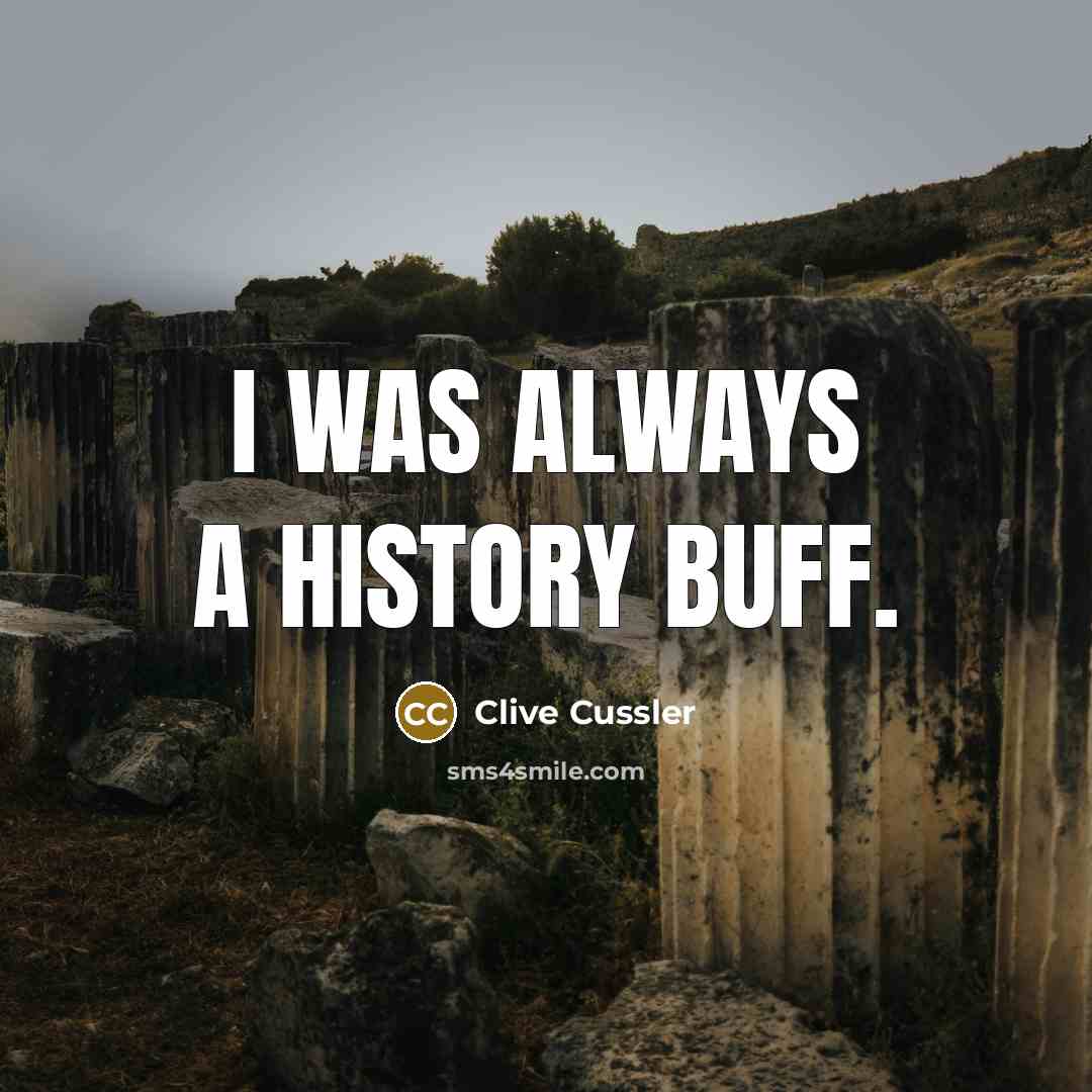 “I was always a history buff.” quote by Clive Cussler