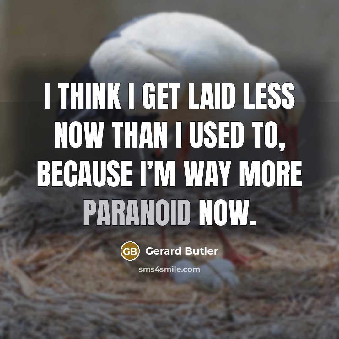 “I think I get laid less now than I used to, because I’m way more paranoid now.” quote by Gerard Butler