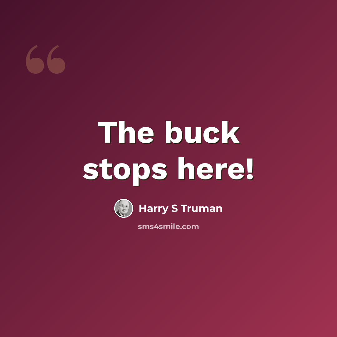 “The buck stops here!” quote by Harry S Truman