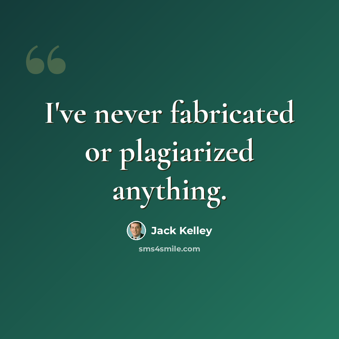 “I've never fabricated or plagiarized anything.” quote by Jack Kelley