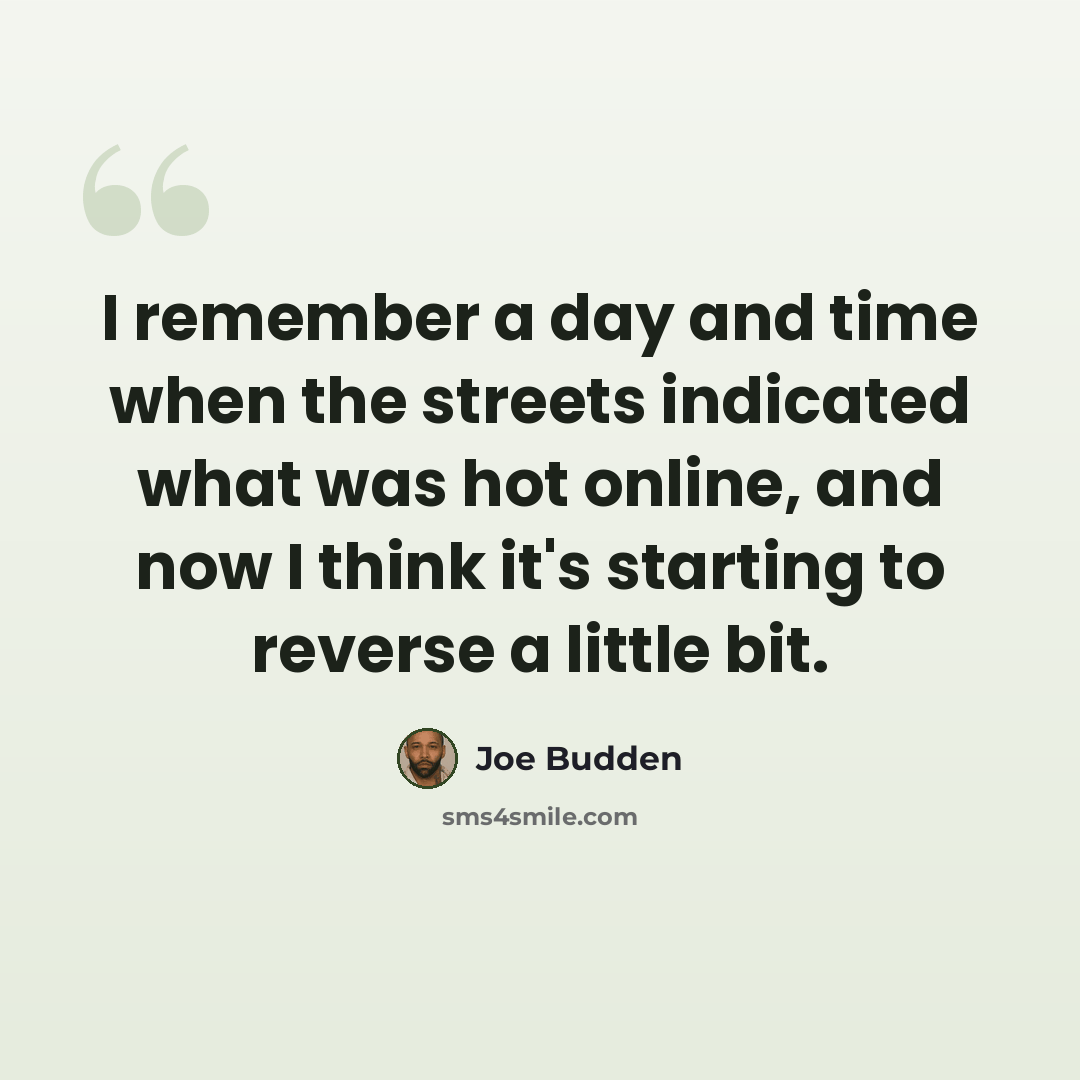 “I remember a day and time when the streets indicated what was hot online, and now I think it's starting to reverse a little bit.” quote by Joe Budden