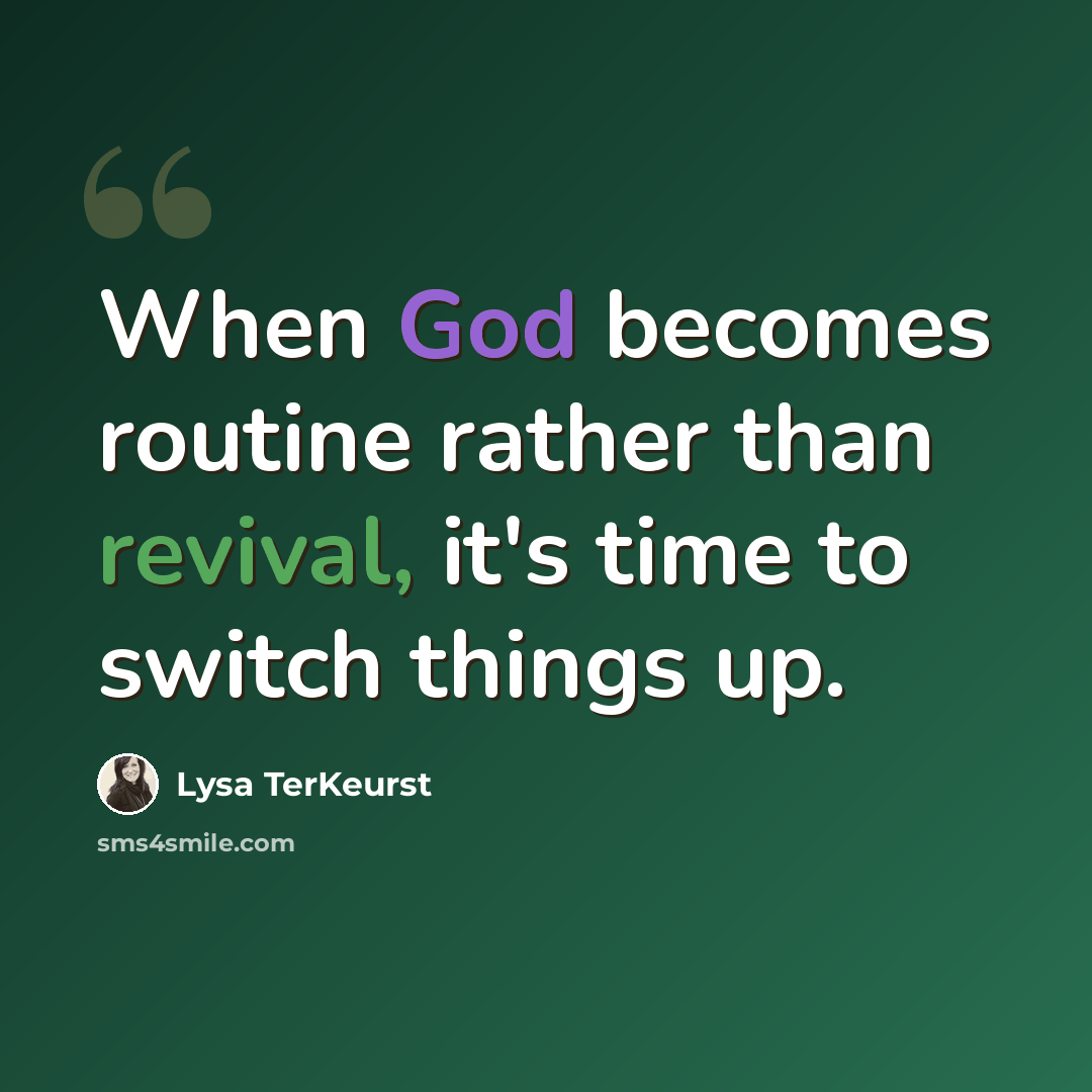 “When God becomes routine rather than revival, it's time to switch things up.” quote by Lysa TerKeurst