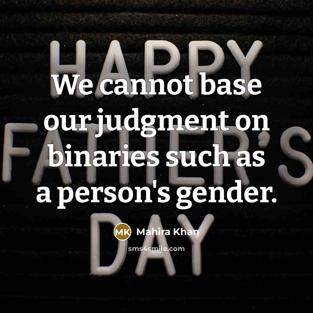 “We cannot base our judgment on binaries such as a person's gender.” quote by Mahira Khan