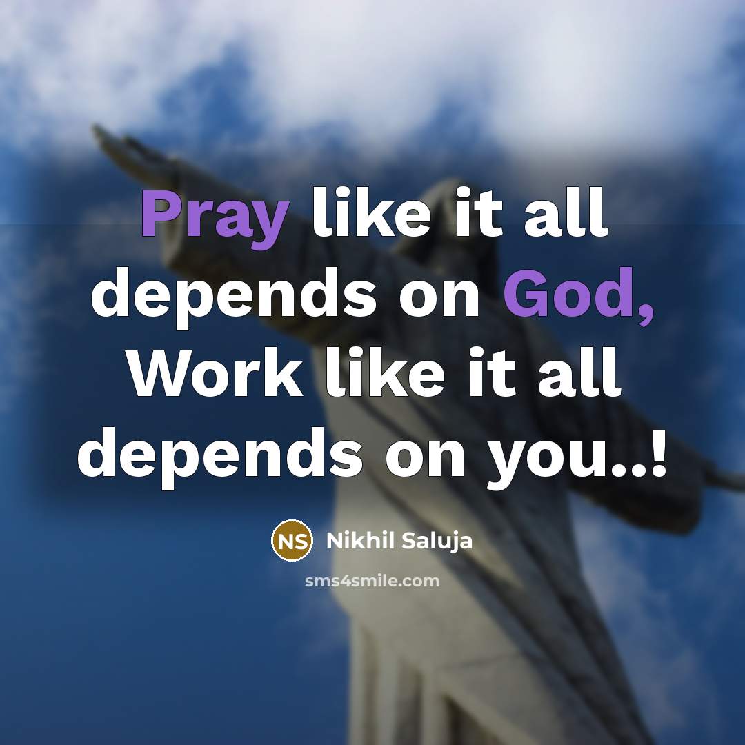 “Pray like it all depends on God, Work like it all depends on you..!” quote by Nikhil Saluja