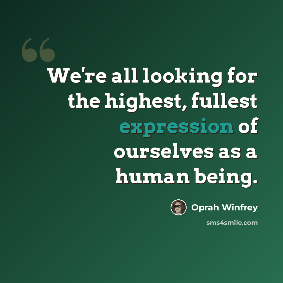“We're all looking for the highest, fullest expression of ourselves as a human being.” quote by Oprah Winfrey
