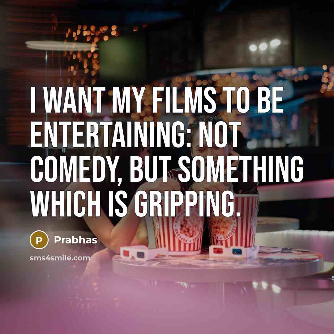 “I want my films to be entertaining: not comedy, but something which is gripping.” quote by Prabhas