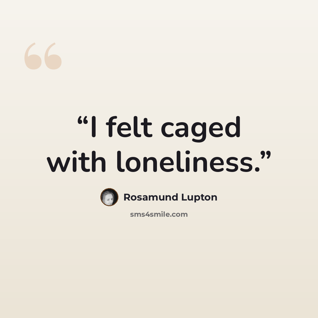 “I felt caged with loneliness.” quote by Rosamund Lupton