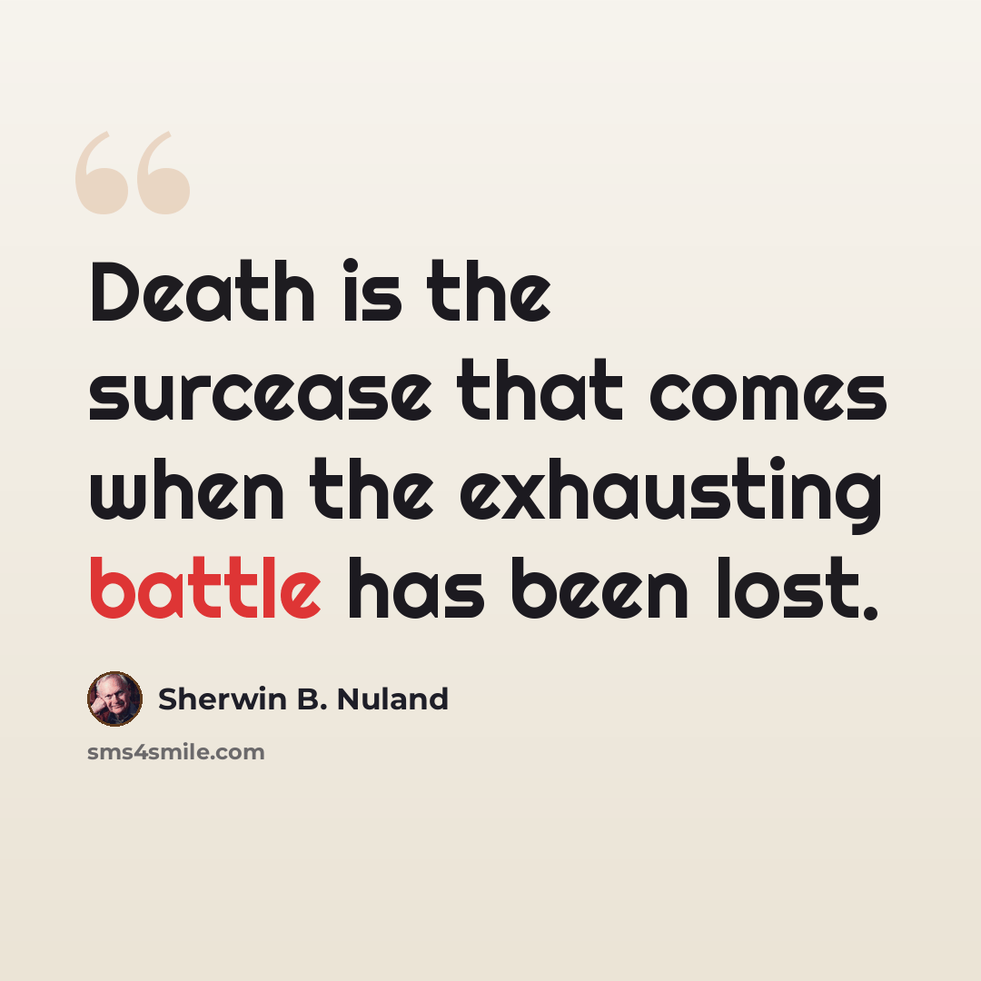 “Death is the surcease that comes when the exhausting battle has been lost.” quote by Sherwin B. Nuland