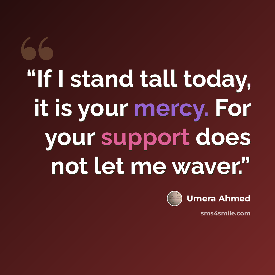 “If I stand tall today, it is your mercy. For your support does not let me waver.” quote by Umera Ahmed