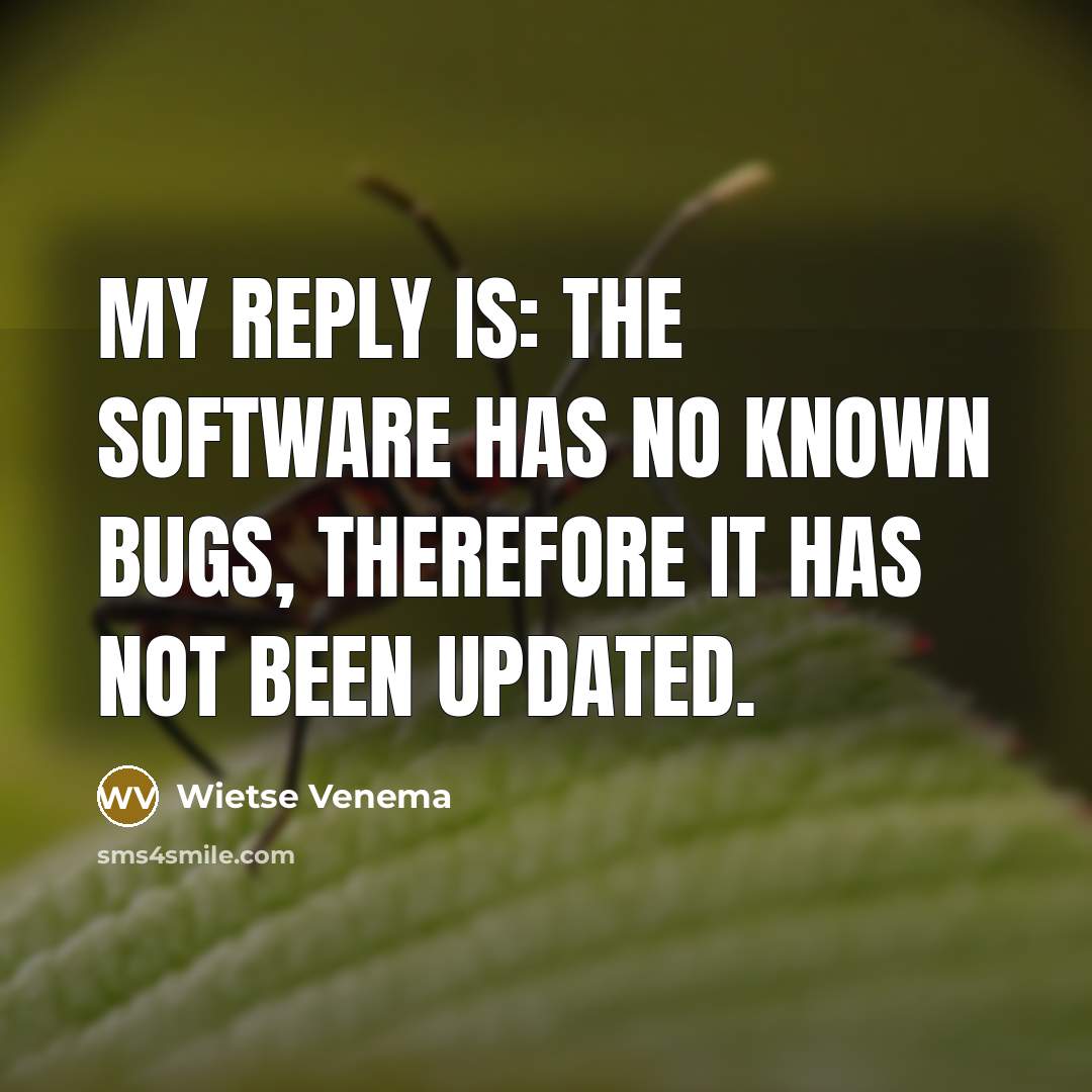 “My reply is: the software has no known bugs, therefore it has not been updated.” quote by Wietse Venema