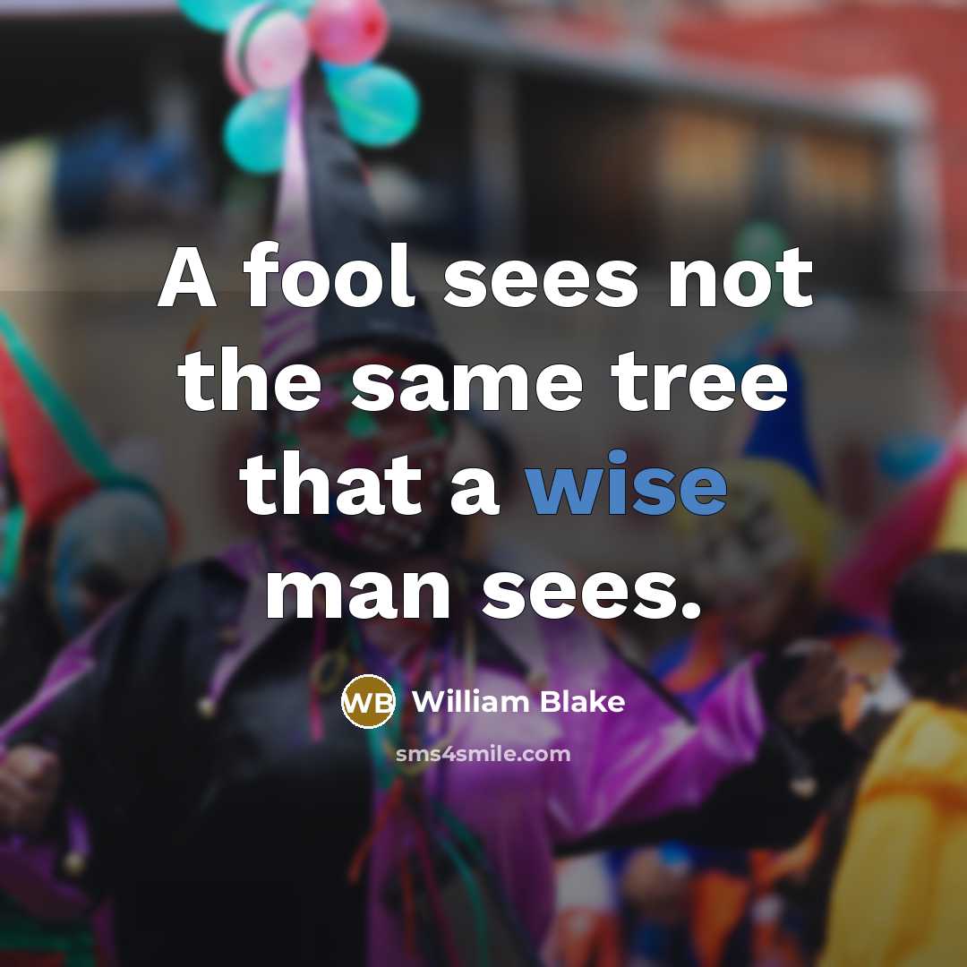 “A fool sees not the same tree that a wise man sees.” quote by William Blake