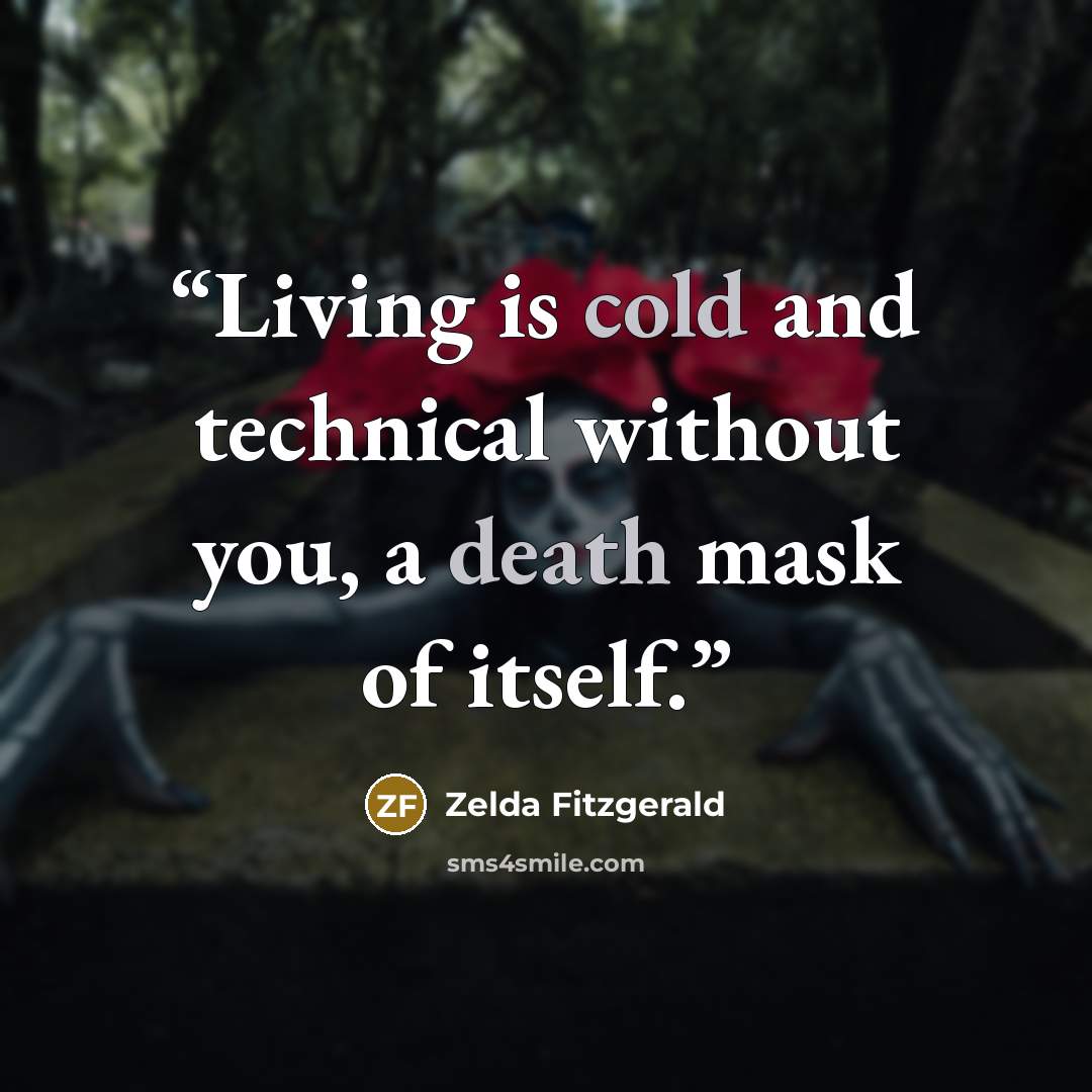 “Living is cold and technical without you, a death mask of itself.” quote by Zelda Fitzgerald