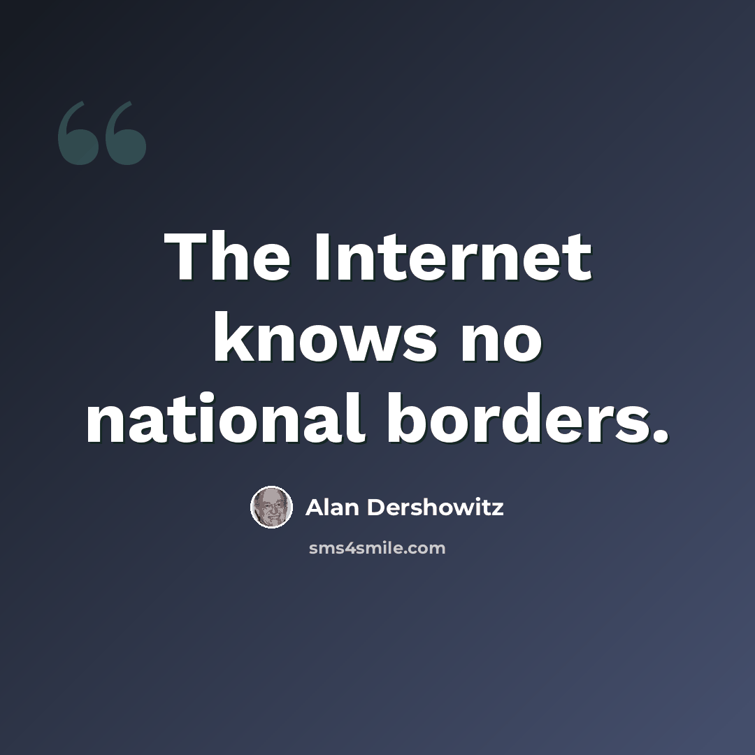 “The Internet knows no national borders.” quote by Alan Dershowitz