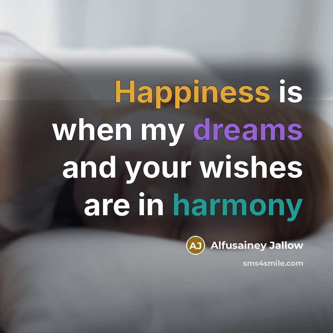 “Happiness is when my dreams and your wishes are in harmony” quote by Alfusainey Jallow