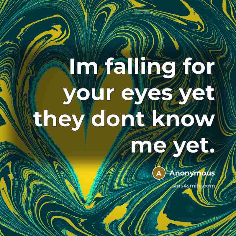 “Im falling for your eyes yet they dont know me yet.” quote by Anonymous