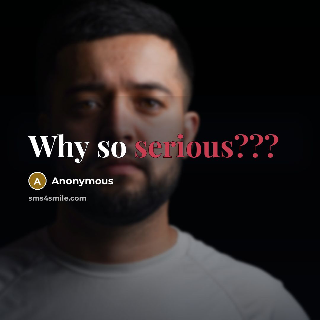 “Why so serious???” quote by Anonymous