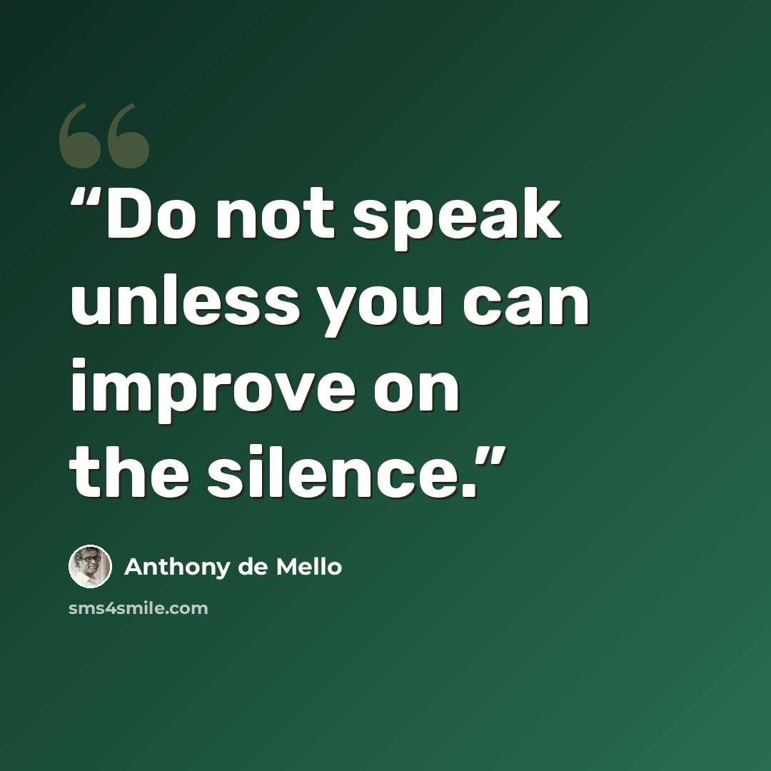 “Do not speak unless you can improve on the silence.” quote by Anthony de Mello