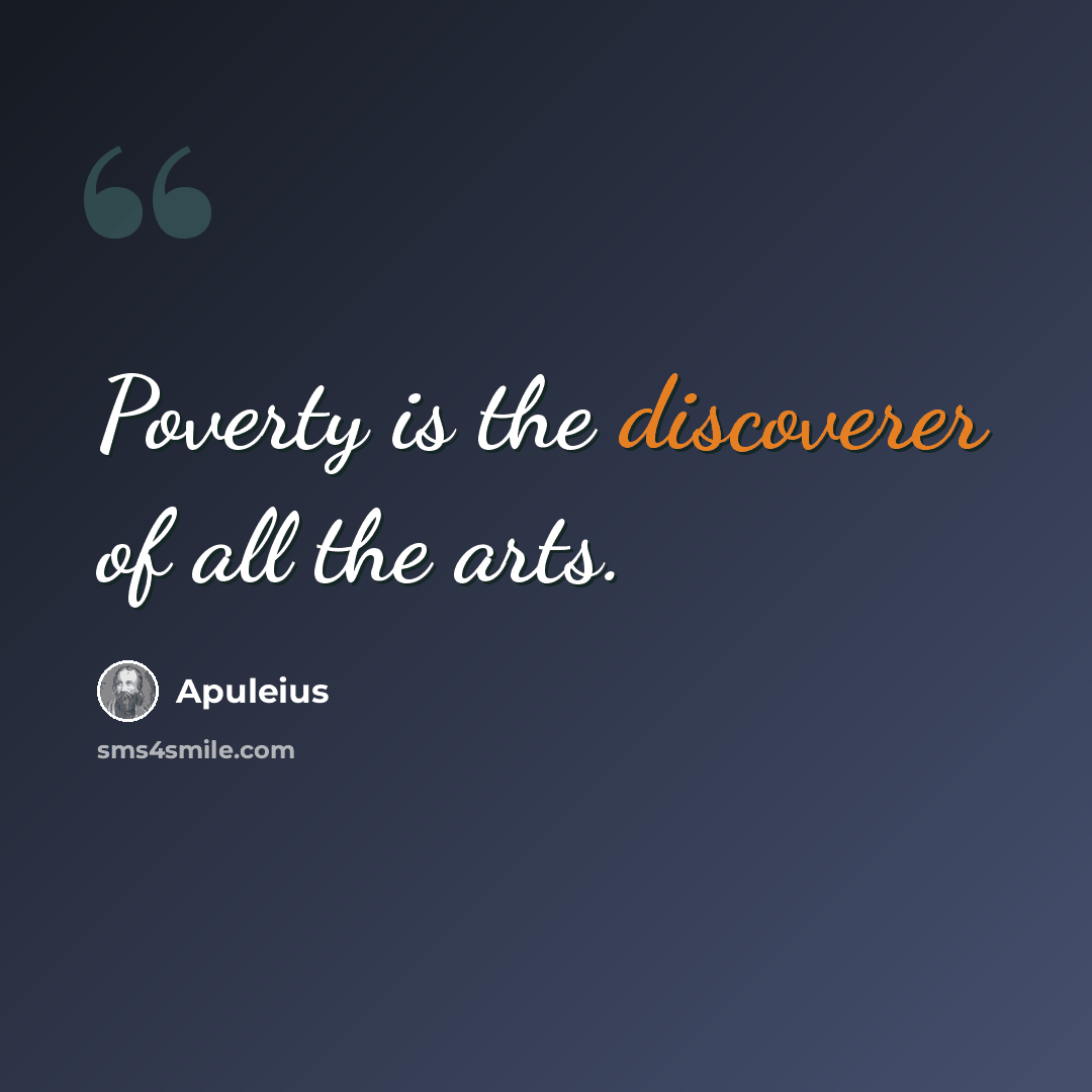 “Poverty is the discoverer of all the arts.” quote by Apuleius