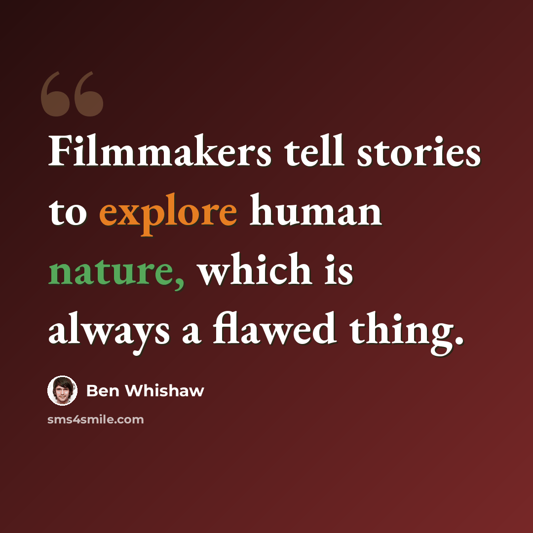 “Filmmakers tell stories to explore human nature, which is always a flawed thing.” quote by Ben Whishaw