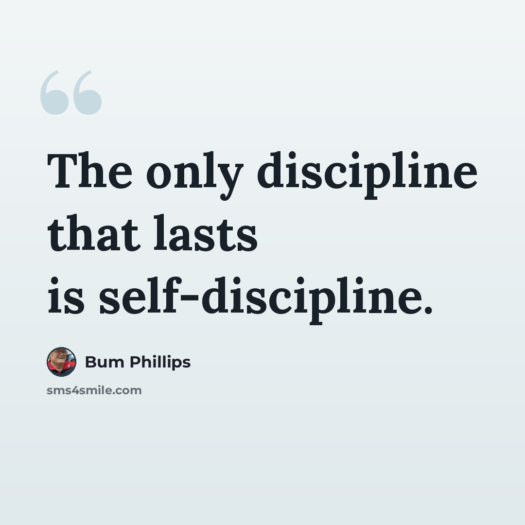 “The only discipline that lasts is self-discipline.” quote by Bum Phillips