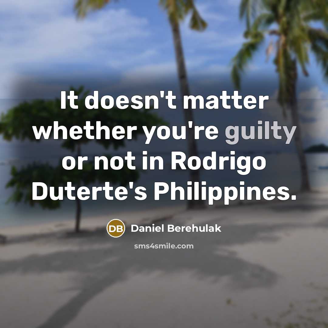 “It doesn't matter whether you're guilty or not in Rodrigo Duterte's Philippines.” quote by Daniel Berehulak