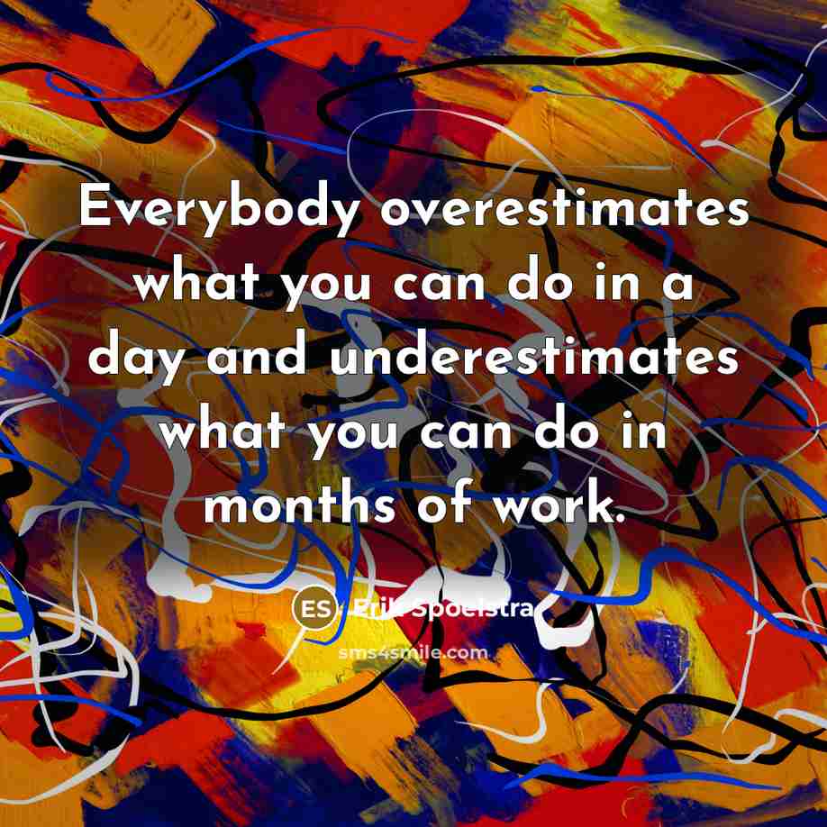 “Everybody overestimates what you can do in a day and underestimates what you can do in months of work.” quote by Erik Spoelstra