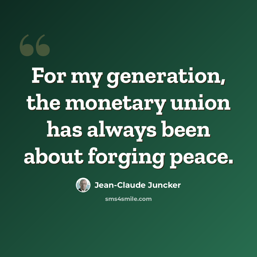 “For my generation, the monetary union has always been about forging peace.” quote by Jean-Claude Juncker