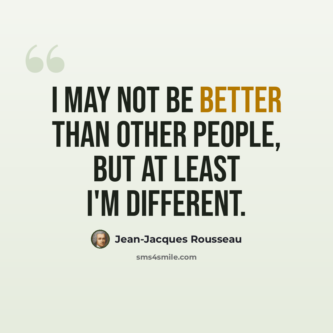 “I may not be better than other people, but at least I'm different.” quote by Jean-Jacques Rousseau