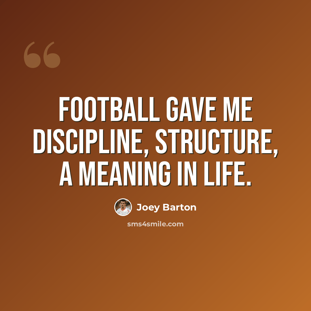 “Football gave me discipline, structure, a meaning in life.” quote by Joey Barton