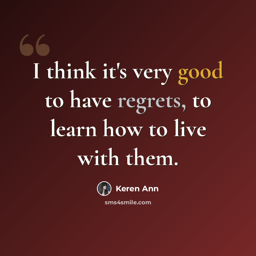 “I think it's very good to have regrets, to learn how to live with them.” quote by Keren Ann