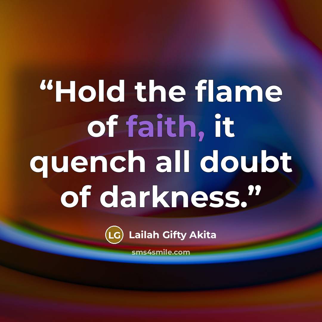 “Hold the flame of faith, it quench all doubt of darkness.” quote by Lailah Gifty Akita