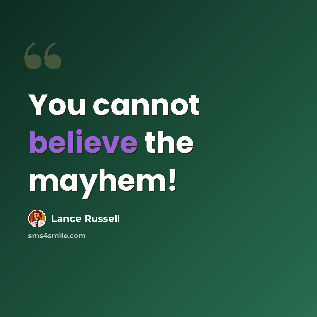 “You cannot believe the mayhem!” quote by Lance Russell