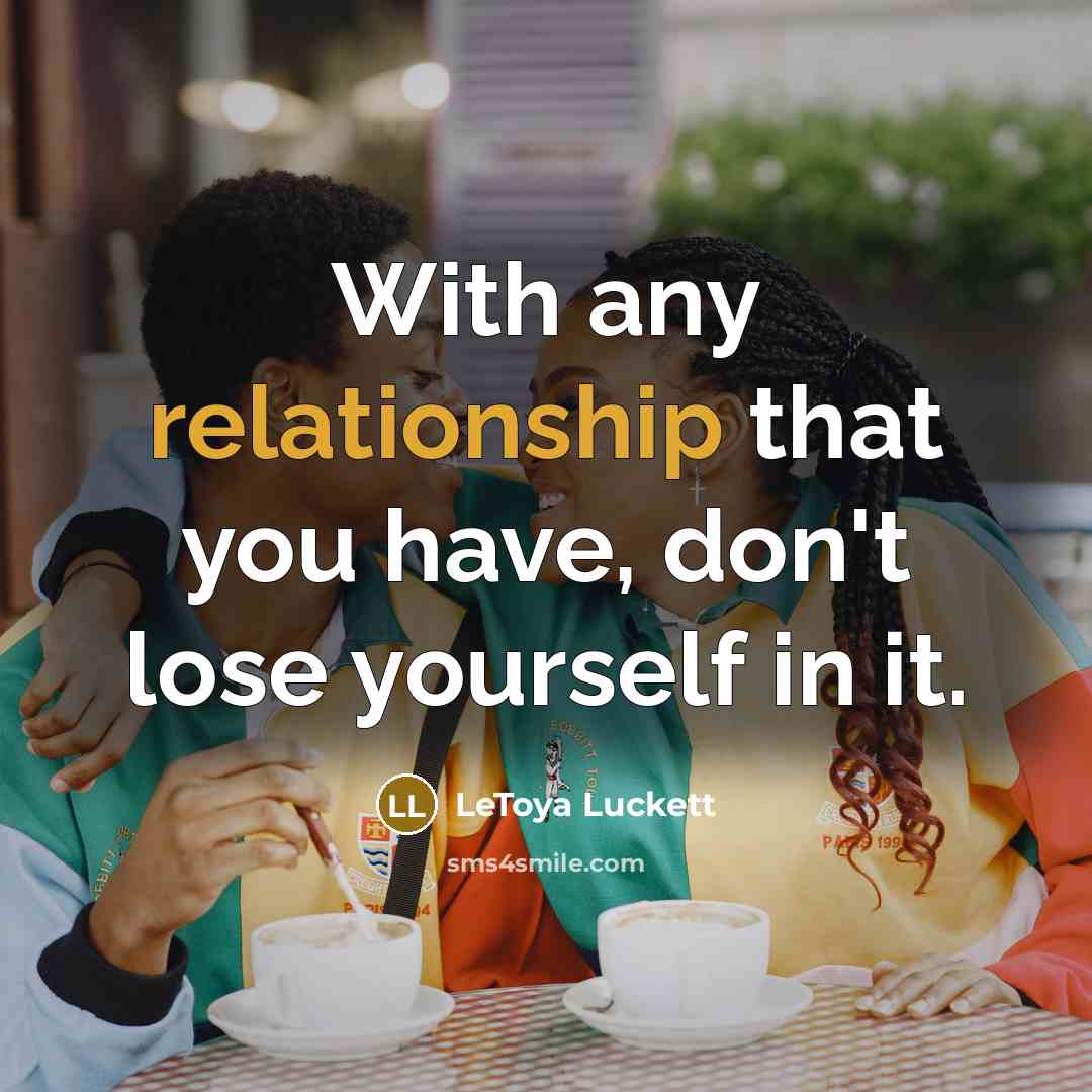 “With any relationship that you have, don't lose yourself in it.” quote by LeToya Luckett