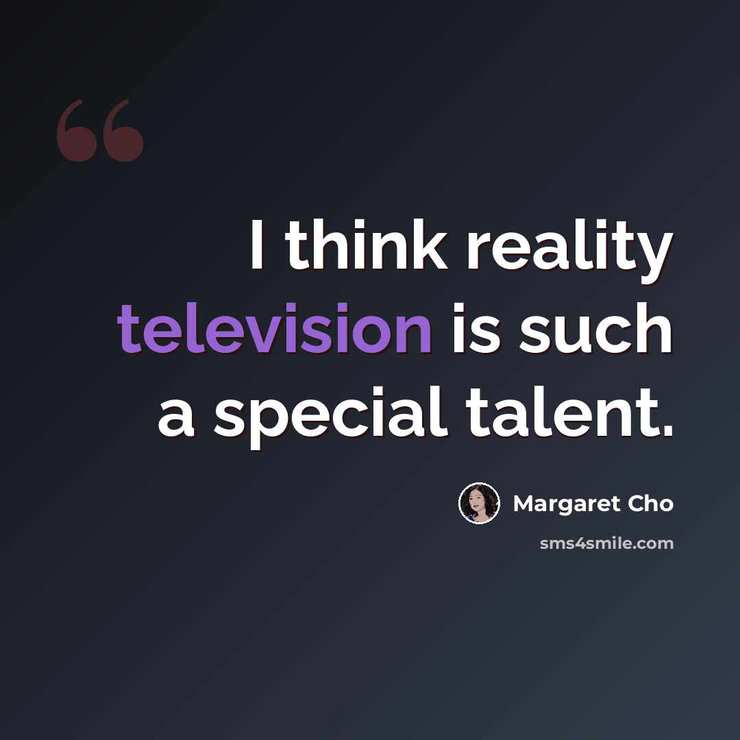 “I think reality television is such a special talent.” quote by Margaret Cho