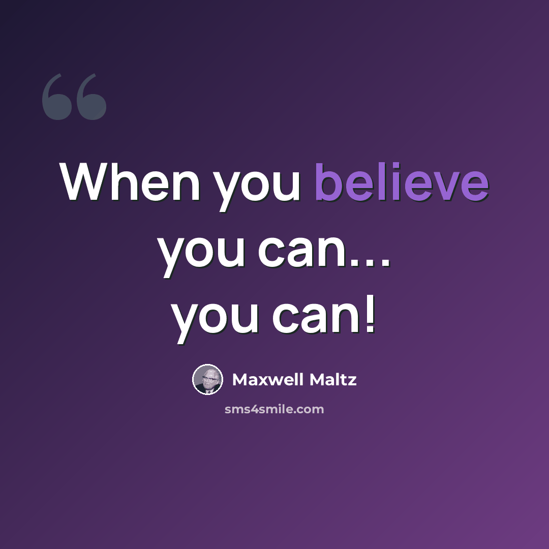 “When you believe you can... you can!” quote by Maxwell Maltz