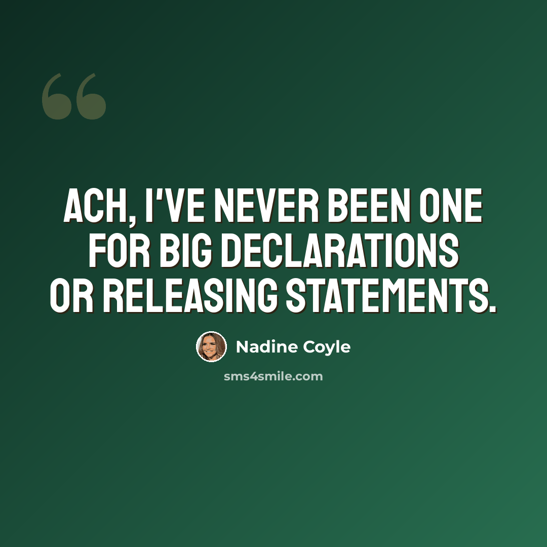 “Ach, I've never been one for big declarations or releasing statements.” quote by Nadine Coyle