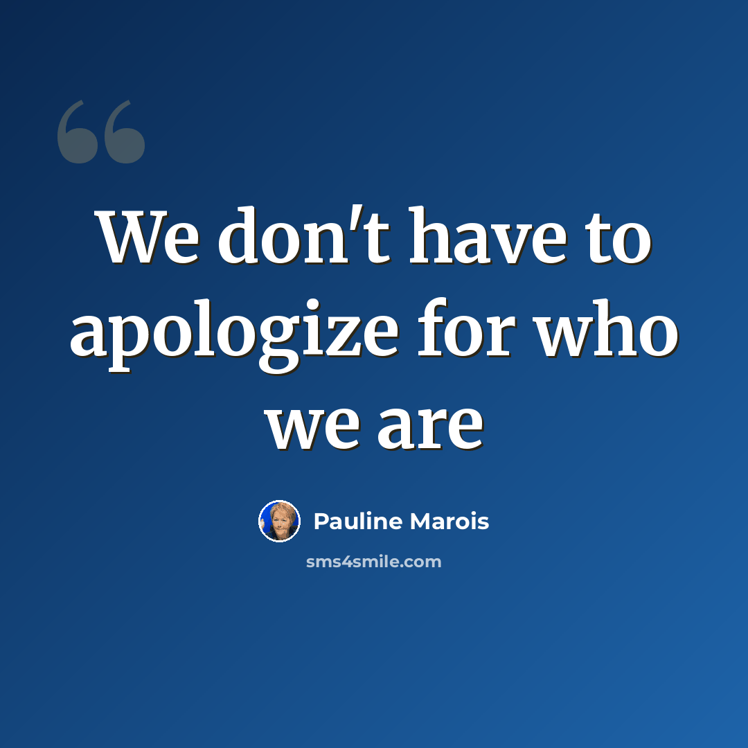 “We don't have to apologize for who we are” quote by Pauline Marois