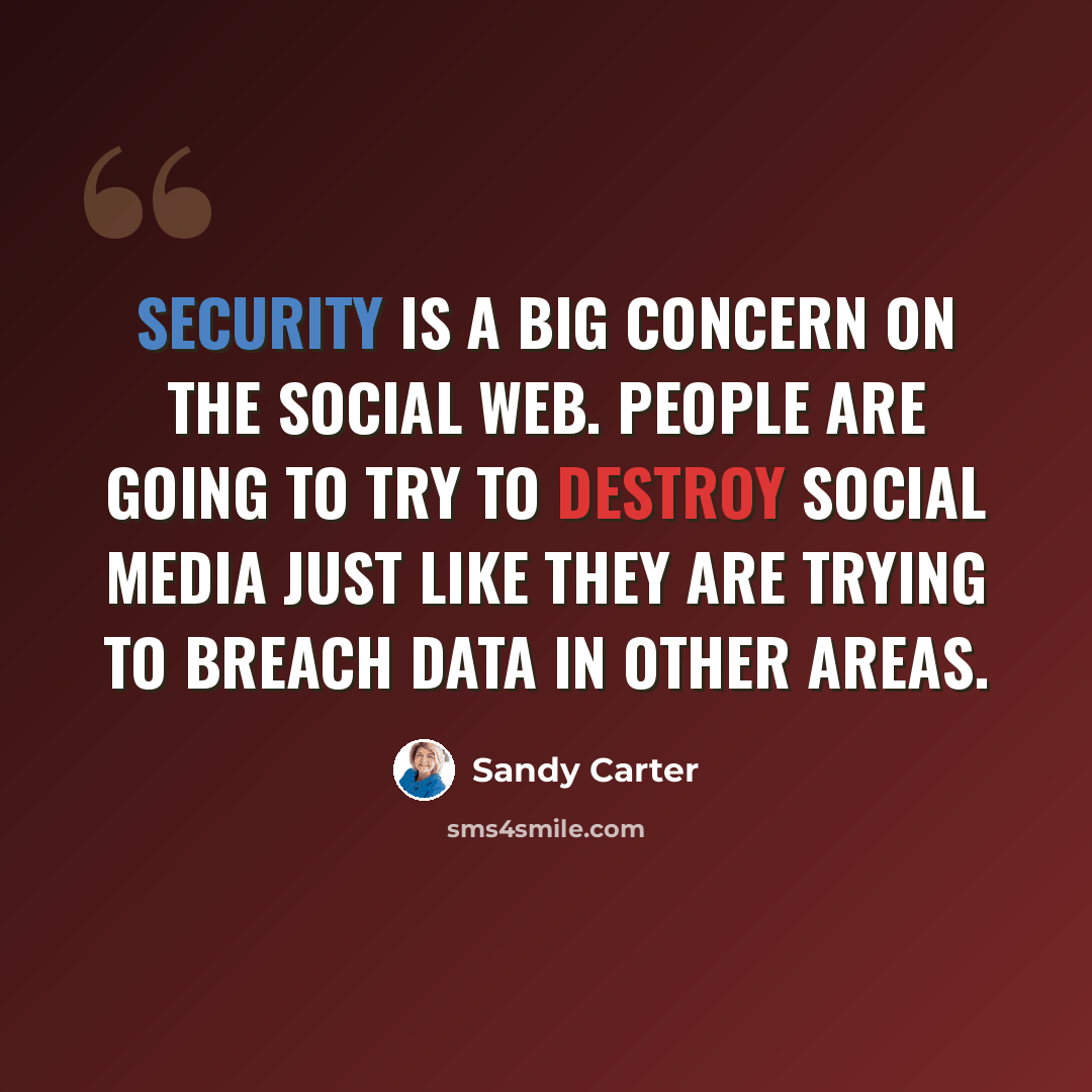 “Security is a big concern on the social web. People are going to try to destroy social media just like they are trying to breach data in other areas.” quote by Sandy Carter