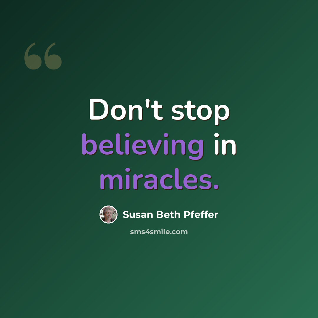 “Don't stop believing in miracles.” quote by Susan Beth Pfeffer